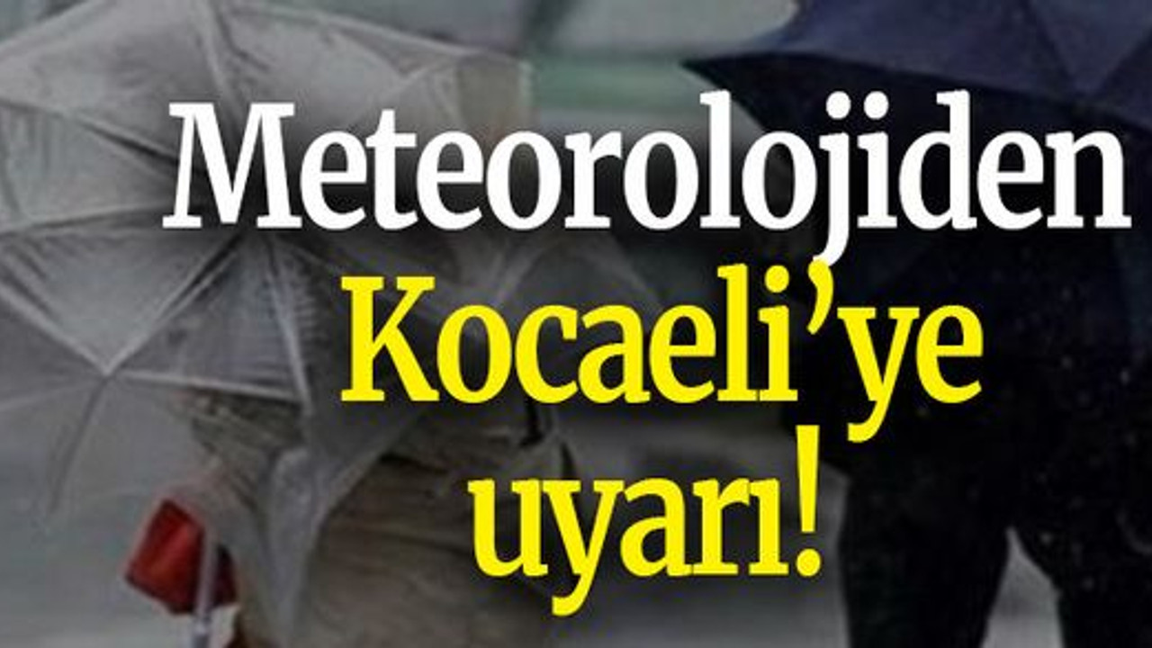 Meteorolojiden Kocaeli’ye uyarı!